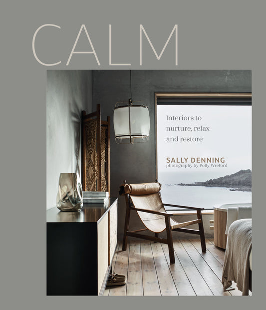 Calm: Interiors To Nurture Relax & Restore