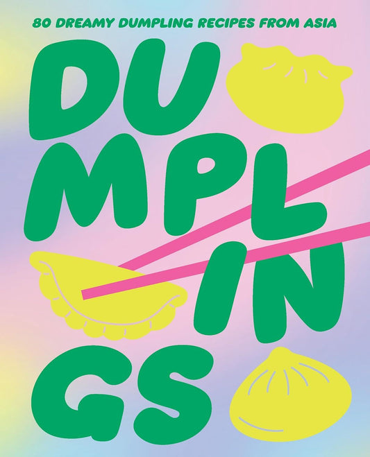 Dumplings: 80 Delightful Recipes From Asia