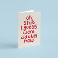 Oh Shit I Guess We're Adults Now Card