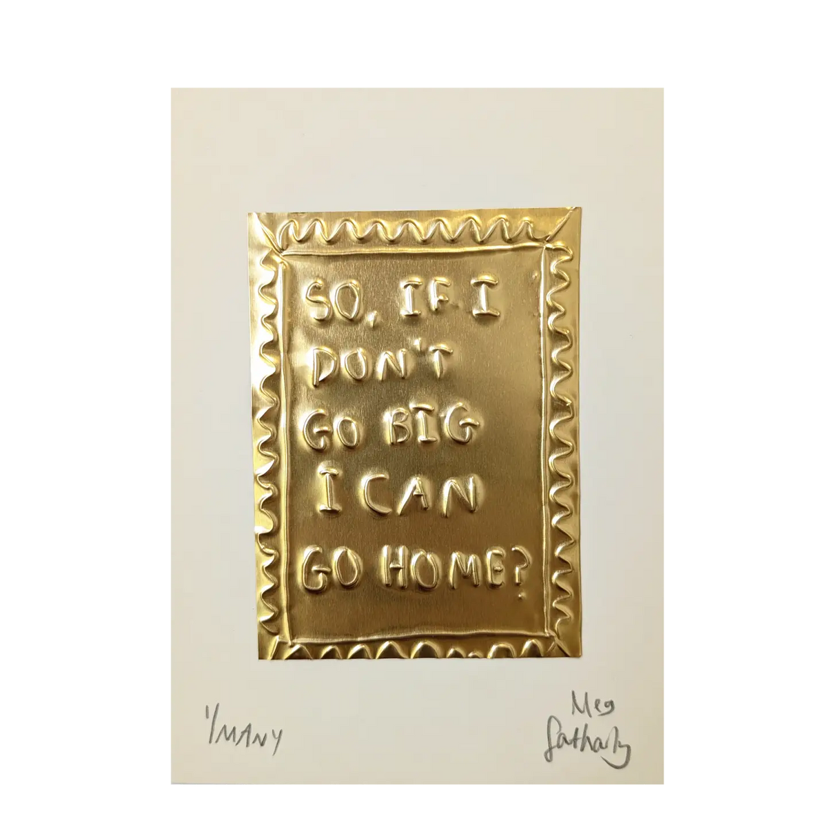 So, If I Don't Go Big I Can Go Home? Tin Embossed Art
