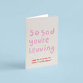 So Sad You're Leaving Card
