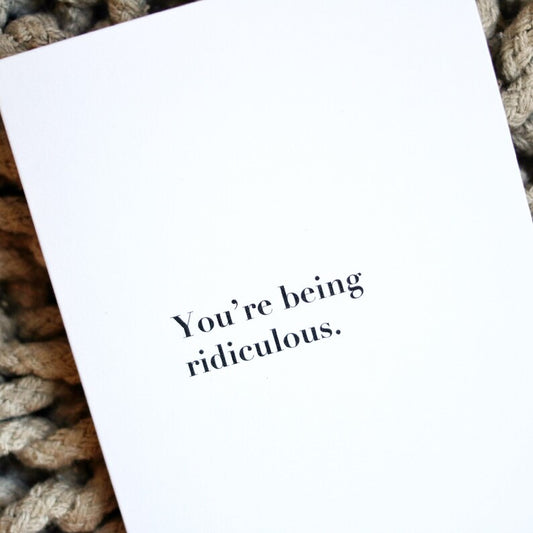 You're Being Ridiculous Card