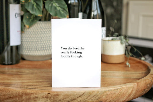 You Do Breathe Really F*cking Loudly Though Card